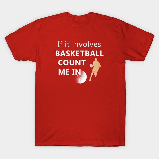 If It Involves Basketball Count Me In T-Shirt by teegear